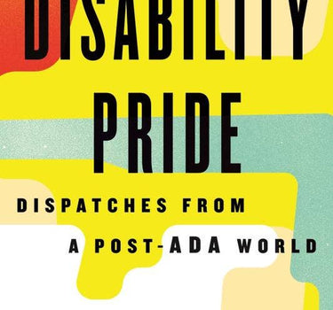 disability pride: dispatches from a post-ada world